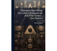 Freemasonry From the Great Pyramid of Ancient Times ... (Lectures.)
