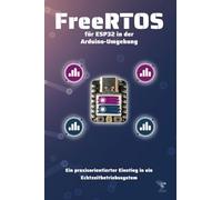 FreeRTOS für ESP32 in der Arduino-Umgebung: Ein praxisorientierter Einstieg in ein Echtzeitbetriebssystem