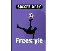Freestyle Soccer: The Art of Control - Freestyler Diary | 100 pages to complete your objectives