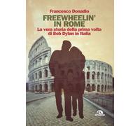 FREEWHEELIN' IN ROME. LA VERA STORIA DELLA PRIMA VOLTA - Donadio Francesco