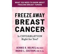 Freeze Away Breast Cancer: Is Cryoablation Right for You?: Volume 3