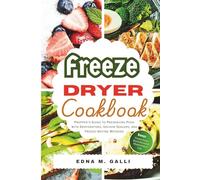 Freeze Dryer Cookbook: Prepper’s Guide to Preserving Food with Dehydrators, Vacuum Sealers, and Freeze-Drying Methods