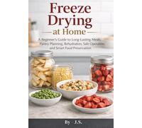 Freeze Drying at Home: A Beginner’s Guide to Long-Lasting Meals, Pantry Planning, Rehydration, Safe Operation, and Smart Food Preservation