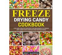 FREEZE DRYING CANDY COOKBOOK: Fun and Creative Recipes for Beginners to Freeze Dry Candy with Step-by-Step Instructions.