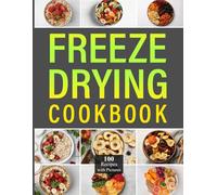 Freeze Drying Cookbook: Discover 100 delicious recipes to preserve and transform your favorite foods with innovative techniques for lasting freshness and flavor