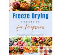 Freeze Drying Cookbook for Preppers: Simple and Nutrient-Packed Freeze-Dried Recipes for Long-Term Food Storage and Survival