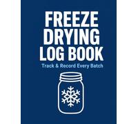 Freeze Drying Log Book: Batch & Maintenance Records for 5-Tray Home Freeze Dryers. Track Weights, Drying Times, Reconstitution & Storage