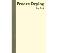 Freeze Drying Log Book: Organize Freeze-Dried Meals | Record Batch Details, Machine Settings, and Product Quality