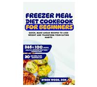 Freezer Meal Diet Cookbook for Beginners: Quick, Make-Ahead Recipes to Lose Weight and Transform Your Eating Habits