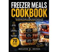 FREEZER MEALS COOKBOOK: The Ultimate Guide to Make-Ahead Cooking with 70 Easy Freezer-Friendly Recipes for Every Day