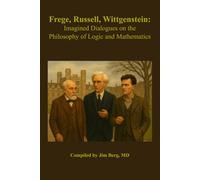 Frege, Russell, Wittgenstein: Imagined Dialogues on the Philosophy of Logic and Mathematics
