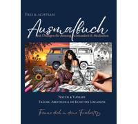 Frei & Achtsam Ausmalbuch | Natur & Vanlife | Träume, Abenteuer & die Kunst des Loslassens: Meditatives Malbuch für Erwachsene mit inspirierenden ... & Atmung | Kreativität & Entspannung