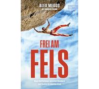 Frei am Fels: Mein Leben zwischen Bouldern und Routen im neunten Grad. Die Autobiografie von Deutschlands bestem Kletterer: Alexander Megos