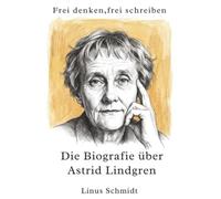 Frei denken, frei schreiben: Die Biografie über Astrid Lindgren