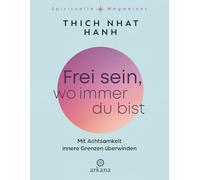 Frei sein, wo immer du bist: Mit Achtsamkeit innere Grenzen überwinden - Aus der Reihe "Spirituelle Wegweiser"