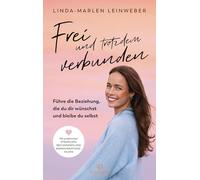 Frei und trotzdem verbunden: Führe die Beziehung, die du dir wünschst und bleibe du selbst - Mit praktischen Strategien, Reflexionen und Kommunikationshilfen