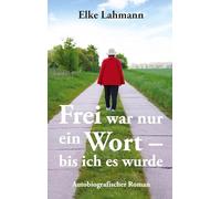 Frei war nur ein Wort - bis ich es wurde: Autobiografischer Roman