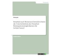 Freiarbeit nach Montessori. Inwiefern bietet die Unterrichtsform der Freiarbeit Partizipationsmöglichkeiten für Schüler*innen?