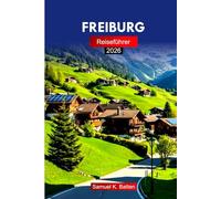 FREIBURG Reiseführer 2026: Erkunden Sie die mittelalterlichen Altstädte, Kopfsteinpflasterstraßen, kulturellen Einblicke, Kulinarik und Insidertipps der Schweiz