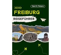 FREIBURG REISEFÜHRER: Erkunde die Freiburg wie ein Einheimischer: Authentische Tipps, Top-Sehenswürdigkeiten & Tagesausflüge