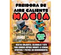 Freidora de Aire Caliente: Recetas Crujientes, Saludables y Keto para Comidas Rápidas, Aperitivos y Postres Fáciles - Sin Aceite, Sin Culpa y Llenas de Sabor