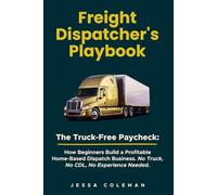 Freight Dispatcher's Playbook: The Truck-Free Paycheck: How Beginners Build a Profitable Home-Based Dispatch Business. No Truck, No CDL, No Experience Needed.: 1