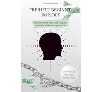 Freiheit beginnt im Kopf: Was dir die Schule über Geld, Erfolg und persönliche Stärke nie beigebracht hat