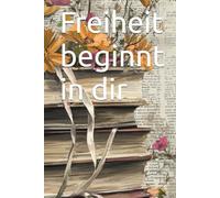 Freiheit beginnt in dir: Ängste besiegst, innere Freiheit findest und das Leben spürst, das du verdienst.