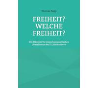 Freiheit? Welche Freiheit?: Ein Plädoyer für einen humanistischen Liberalismus des 21. Jahrhunderts