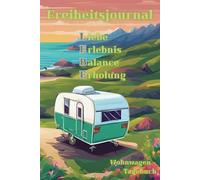 Freiheitsjournal: Unterwegs mit dem Wohnwagen: Unser Abenteuer-Tagebuch (Reisetagebuch, Logbuch, Erinnerungsalbum)