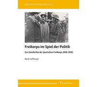 Freikorps im Spiel der Politik: Zur Geschichte der deutschen Freikorps 1918¿192