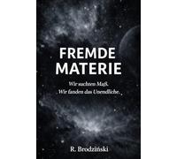 Fremde Materie: Ein philosophischer Science-Fiction-Roman über Kosmologie, Bewusstsein und die Stellung des Menschen im Universum