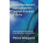 Fremdgesteuert Das Labyrinth meiner kranken Psyche: Manchmal fängt das Leben dort an, wo die Hölle endet - tief in uns selbst