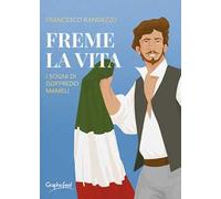 Freme la vita. I sogni di Goffredo Mameli
