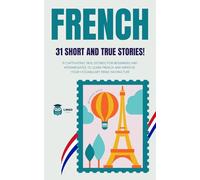 FRENCH 31 Short and True Stories: 31 captivating true stories for beginners and intermediate learners to learn French and improve their vocabulary while having fun! Bilingual book: 3