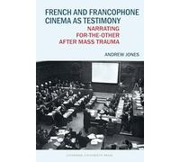 French and Francophone Cinema as Testimony: Narrating for-the-Other after Mass Trauma (Contemporary French and Francophone Cultures)