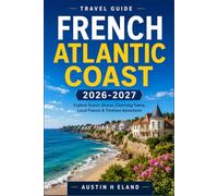 FRENCH ATLANTIC COAST TRAVEL GUIDE 2026-2027: Navigate La Rochelle, Bordeaux, and the Basque Coast with Confidence