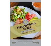 French Bistro Meals: Savor the Low-Carb Life, Keto Recipes for Every Craving