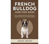 French Bulldog Alert Dog Guide: Raise a Watchful Frenchie to Detect Danger, Support Panic Recovery & Respond in Family Emergencies
