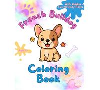 French Bulldog Coloring Book: 50 Fun Pages with Coloring, Riddles & Drawing Activities for Kids and Dog-Loving Adults - A Cute and Creative Gift Idea