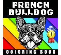 French Bulldog Coloring Book: Adorable, Bold & Intricate French Bulldog Designs | Stress Relief, Mindfulness, and Relaxation | Designed for Kids, Teens & Adults
