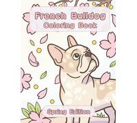 French Bulldog Coloring Book: Spring Edition: A Bold and Easy Coloring Book for Adults and Seniors Featuring Cute and Simple French Bulldog Designs in ... Stress Relief, Relaxation, and Mindfulness