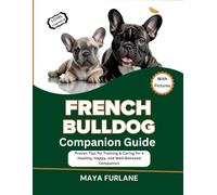 FRENCH BULLDOG COMPANION GUIDE: Proven Tips for Training & Caring for a Healthy, Happy, and Well-Behaved Companion