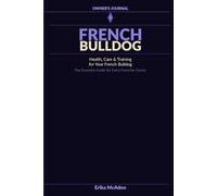 French Bulldog Owner's Journal: Everything Essential Your Frenchie Need | The Complete Health, Training & Daily Dog Care Log | Guide for Bulldog Owners