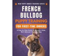 French Bulldog Puppy Training for First-Time Owners: A Step-by-Step Guide to Raising a Calm, Well-Behaved French Bulldog