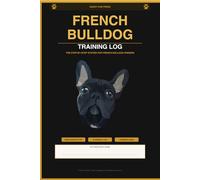 French Bulldog Training Log: The Step-By-Step System for French Bulldog Owners