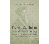 French Calvinism in the Sixteenth Century: A History in Biography