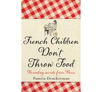 French Children Don't Throw Food: The hilarious NO. 1 SUNDAY TIMES BESTSELLER changing parents’ lives