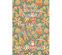 French Christmas Desserts: The Clafoutis: Successful and easy preparation. For beginners and professionals. The best recipes designed for every taste. Modern and traditional recipes.