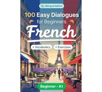 French Conversations for Beginners (A1): 100 Easy Dialogues: Learn French Naturally with Real-Life Conversations, English Translation, Everyday Vocabulary, Common Phrases, and Speaking Practice